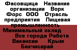 Фасовщица › Название организации ­ Ворк Форс, ООО › Отрасль предприятия ­ Пищевая промышленность › Минимальный оклад ­ 27 000 - Все города Работа » Вакансии   . Крым,Бахчисарай